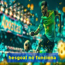 hesgoal no funciona